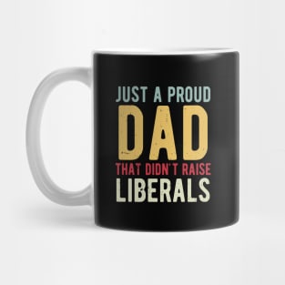 Just A Proud Dad That Didn't Raise Liberals Father's Day Mug